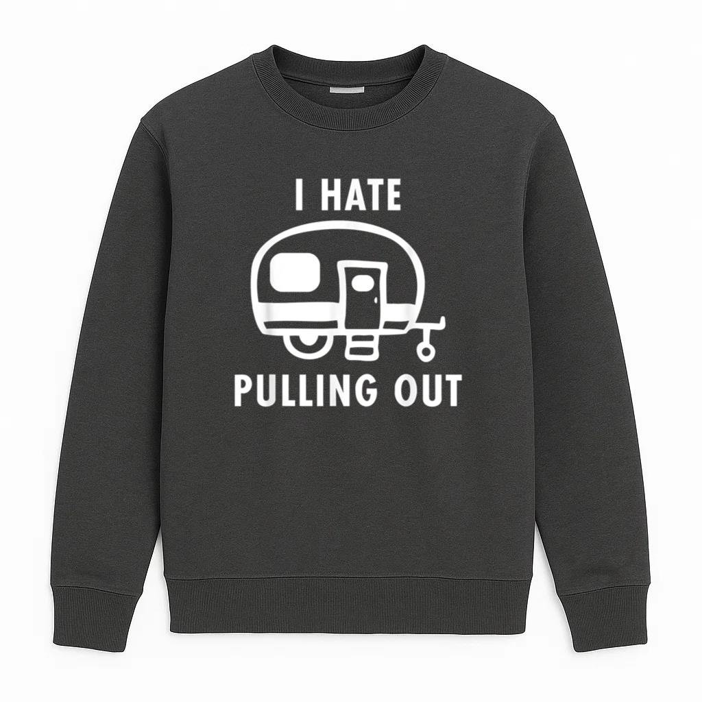 Camping I Hate Pulling Out Sweatshirt