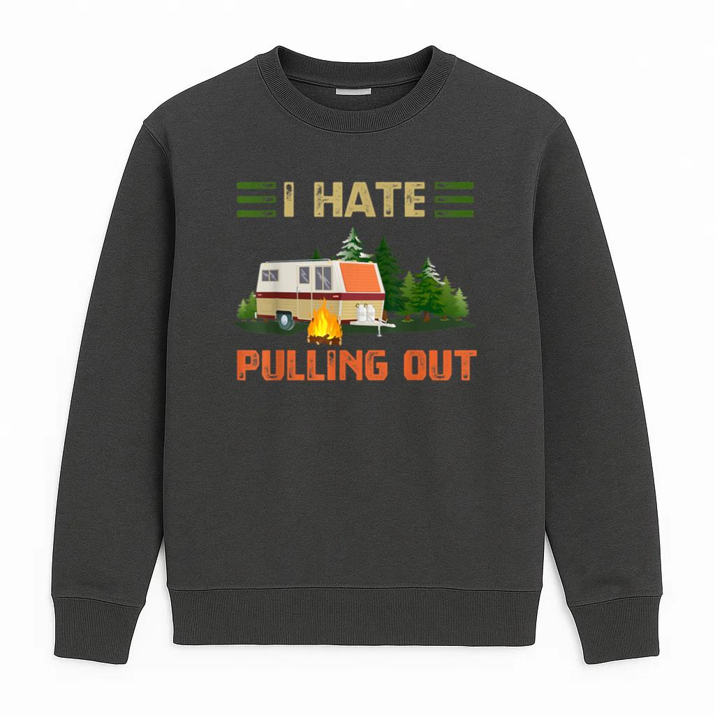 Camping I Hate Pulling Out Travel Trailer RV Sweatshirt