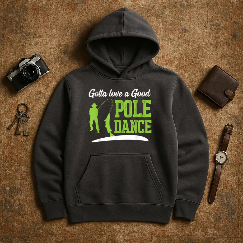 Gotta Love A Good Pole Dance Fishing Hoodie
