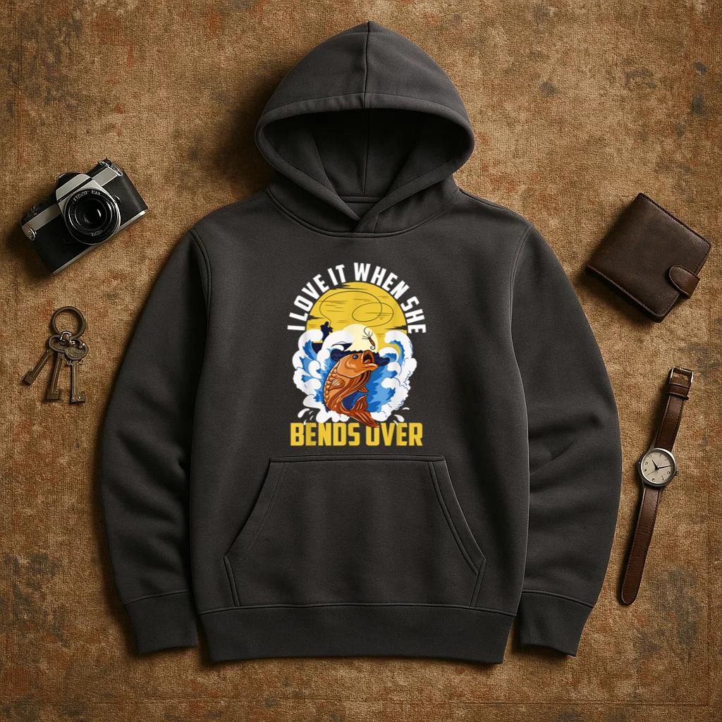 I Love It When She Bends Over Fishing Hoodie