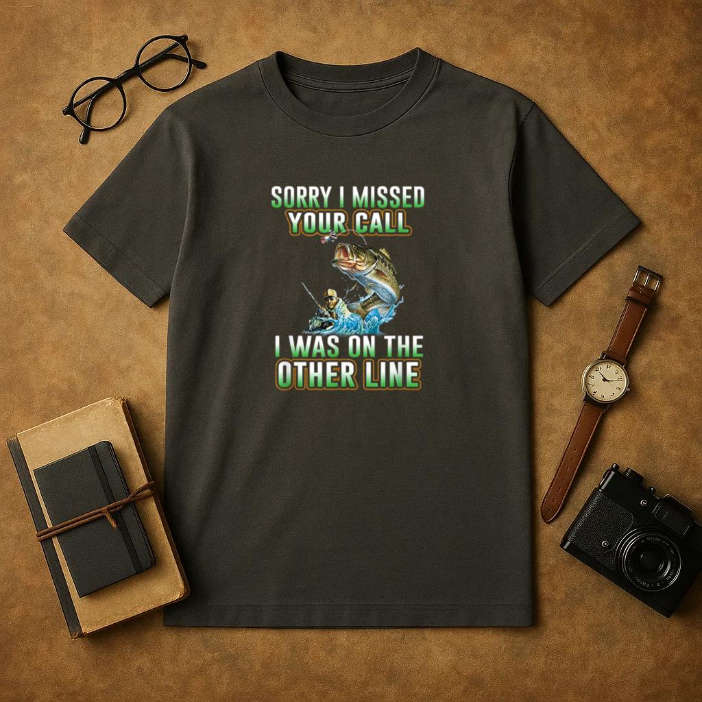 Sorry I Missed Your Call Fishing T-Shirt